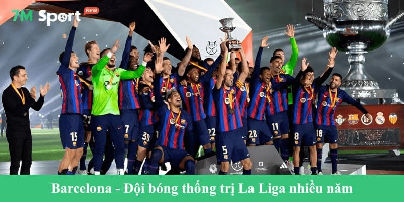 Barcelona - Đội bóng thống trị nhiều năm liền