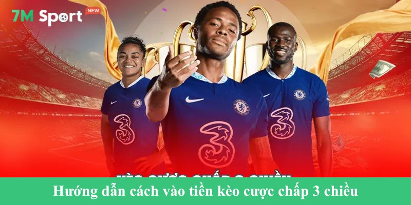 Hướng dẫn cách vào tiền kèo cược chấp 3 chiều